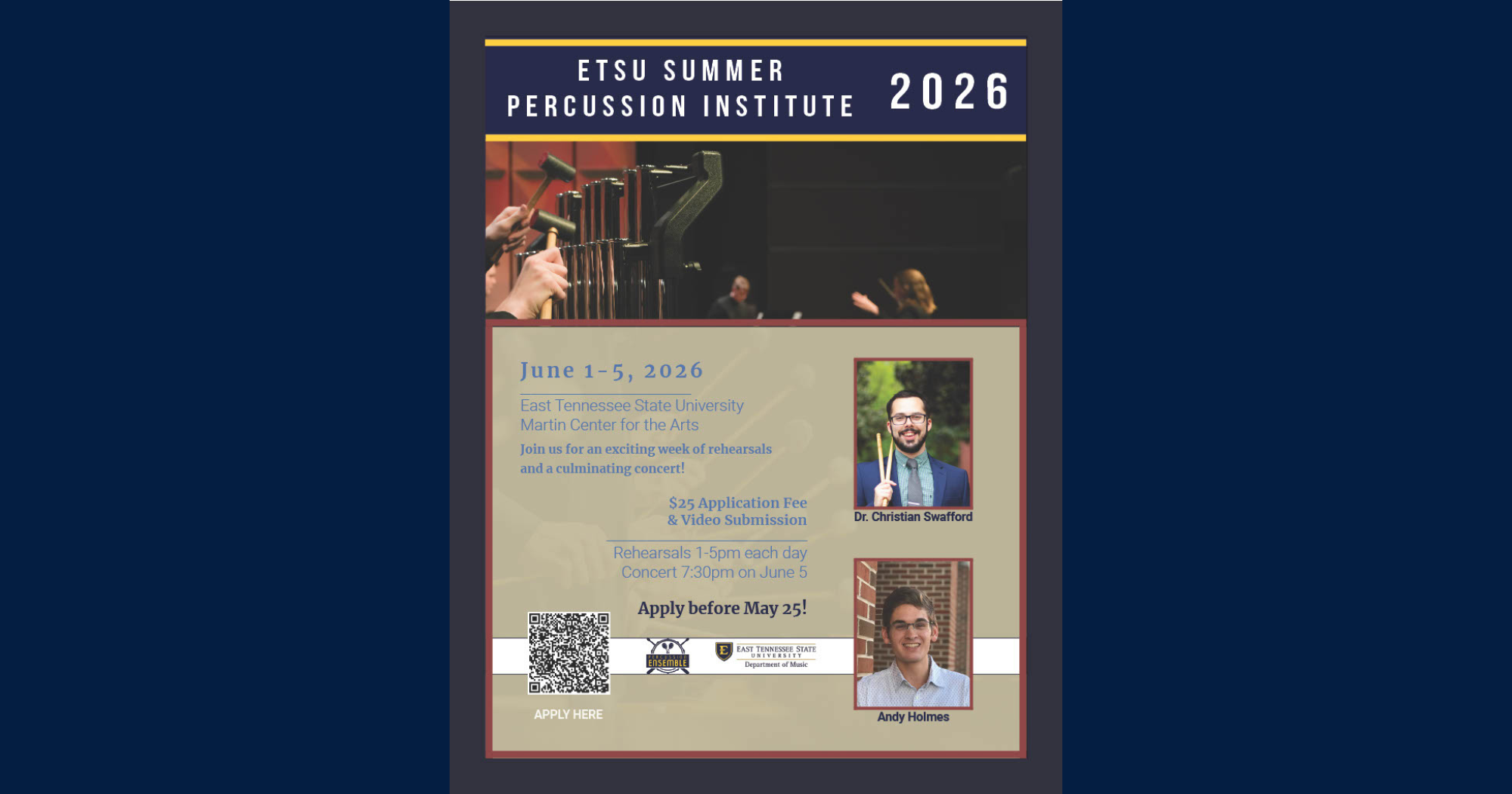 Promotional flyer for the ETSU Summer Percussion Institute 2026. The design features ETSU’s navy blue and gold branding with a large rehearsal photo of percussion instruments and performers at the top. The flyer advertises a week-long summer percussion program taking place June 1–5, 2026, at East Tennessee State University’s Martin Center for the Arts.  The text highlights rehearsals, a culminating concert, a $25 application fee with video submission, rehearsal times from 1–5 p.m. each day, and a concert on June 5 at 7:30 p.m. A QR code labeled “Apply Here” appears near the bottom alongside ETSU Department of Music and ensemble logos.  Two instructor headshots are included on the right side: Dr. Christian Swafford holding percussion mallets and Andy Holmes. The overall design uses a formal concert-poster style with navy, gold, tan, and maroon accents.