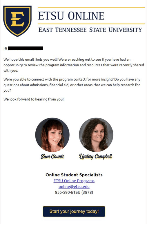This email template example introduces the Online Student Specialists and encourages prospective students to reach out. There are pictures of the two Online Student Specialists. At the end there is contact information for ETSU Online: online@etsu.edu and 855-590-ETSU (3878). There is a clickable button that says start your jorney today. 